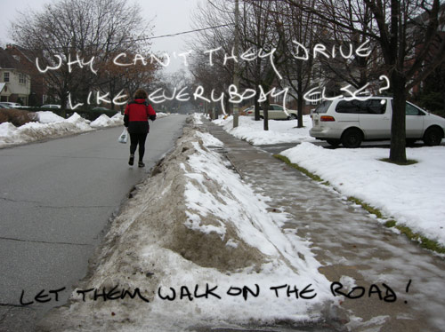 Why can't they drive like everybody else? Let them walk on the road.