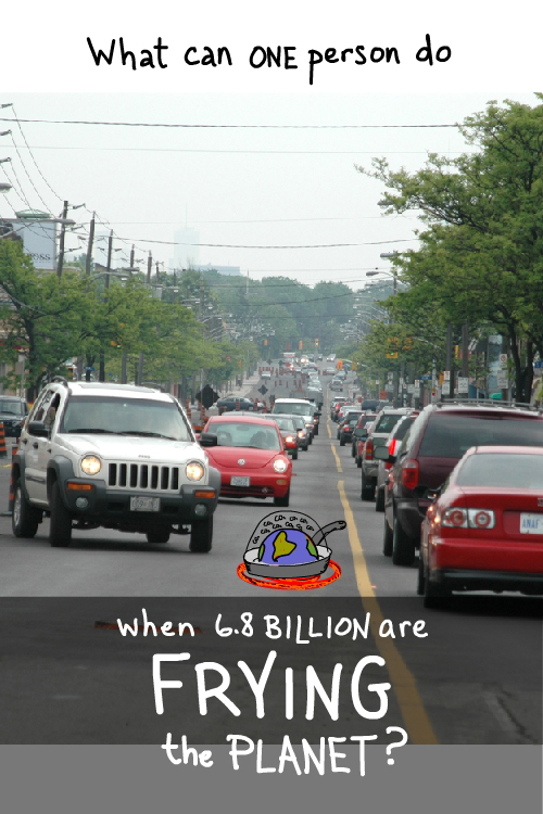 What can one person do when 6.8 billion are frying the planet? photo illustration by Franke James