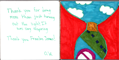 Thank you for doing more than just turning out the light. It was very inspiring Thank you Franke James! O.W. Thank you for doing more than just turning out the light. It was very inspiring Thank you Franke James! O.W.