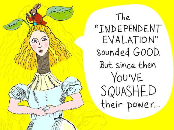 The independent evaluation sounded good -- but since then you've squashed their power.; Alice illustration and writing by Franke James
