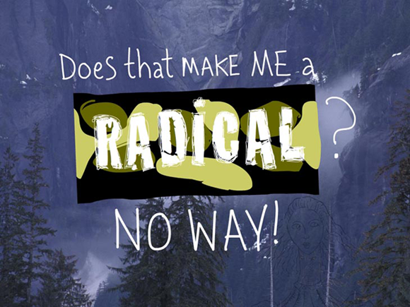 Does that make me a radical? No way, writing and type-illustration by Franke James, photo by Ian McAllister, Pacific Wild