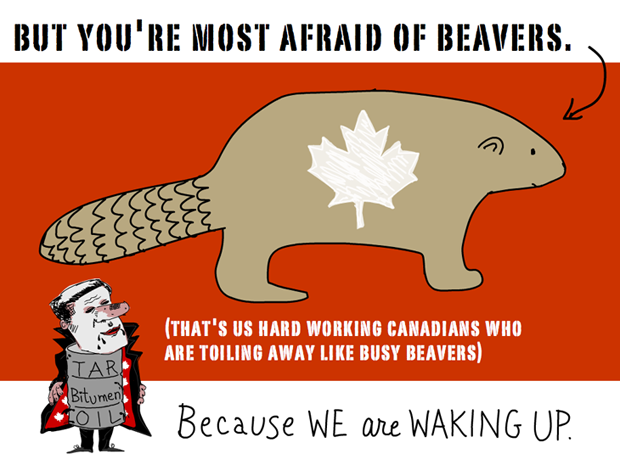 But you’re most afraid of beavers. (that's us hard working Canadians who are toiling away like busy beavers). Because we are waking up... Harper Dirty Oil and Busy beaver illustration by Franke James